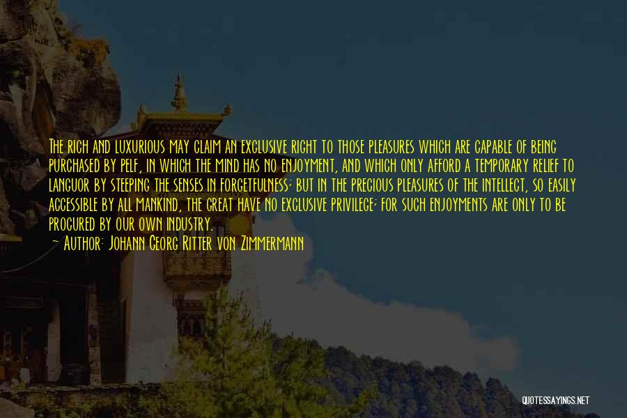 Johann Georg Ritter Von Zimmermann Quotes: The Rich And Luxurious May Claim An Exclusive Right To Those Pleasures Which Are Capable Of Being Purchased By Pelf,