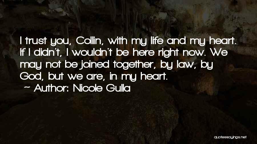 Nicole Gulla Quotes: I Trust You, Collin, With My Life And My Heart. If I Didn't, I Wouldn't Be Here Right Now. We