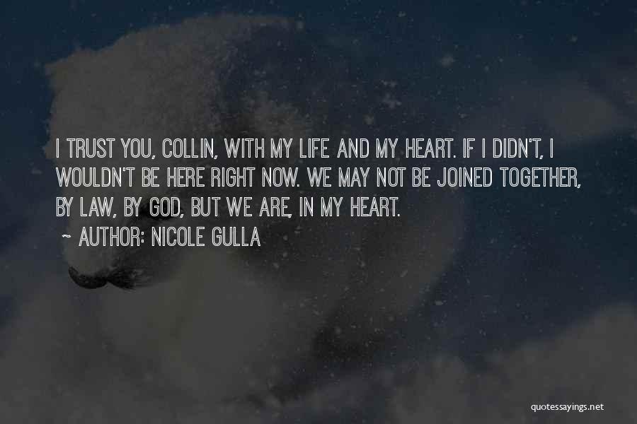 Nicole Gulla Quotes: I Trust You, Collin, With My Life And My Heart. If I Didn't, I Wouldn't Be Here Right Now. We