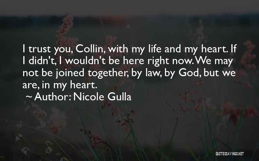 Nicole Gulla Quotes: I Trust You, Collin, With My Life And My Heart. If I Didn't, I Wouldn't Be Here Right Now. We