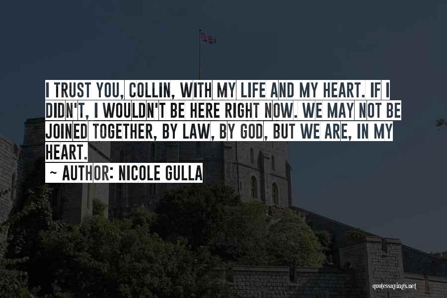 Nicole Gulla Quotes: I Trust You, Collin, With My Life And My Heart. If I Didn't, I Wouldn't Be Here Right Now. We