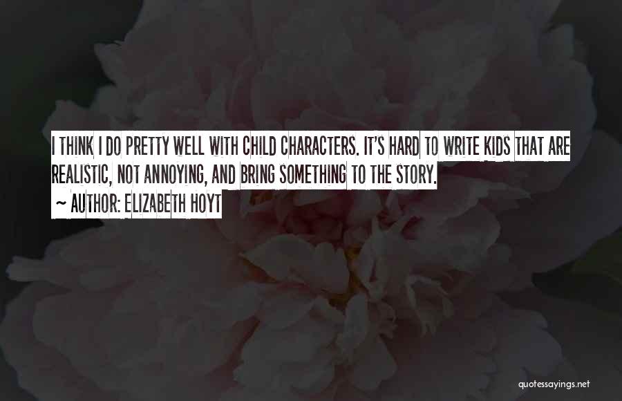 Elizabeth Hoyt Quotes: I Think I Do Pretty Well With Child Characters. It's Hard To Write Kids That Are Realistic, Not Annoying, And