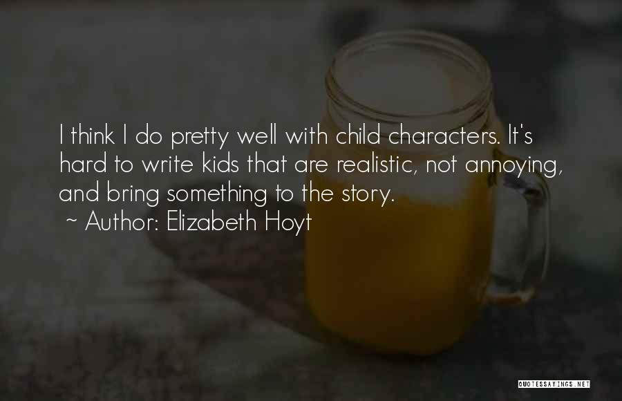 Elizabeth Hoyt Quotes: I Think I Do Pretty Well With Child Characters. It's Hard To Write Kids That Are Realistic, Not Annoying, And