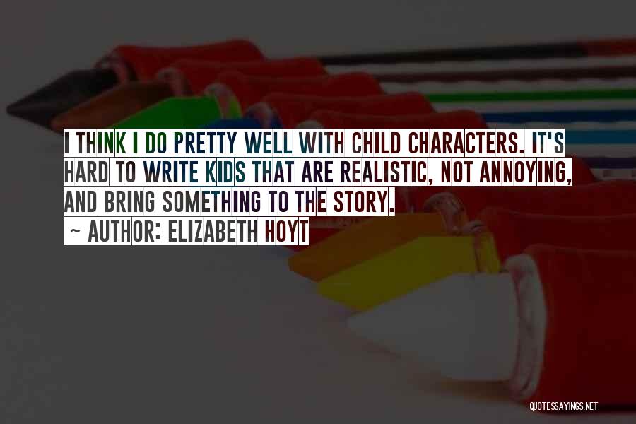 Elizabeth Hoyt Quotes: I Think I Do Pretty Well With Child Characters. It's Hard To Write Kids That Are Realistic, Not Annoying, And