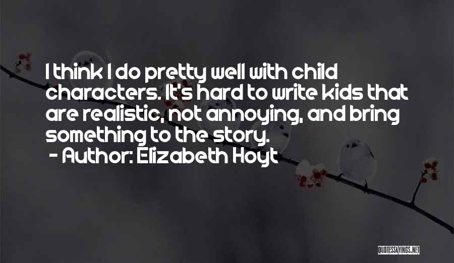 Elizabeth Hoyt Quotes: I Think I Do Pretty Well With Child Characters. It's Hard To Write Kids That Are Realistic, Not Annoying, And