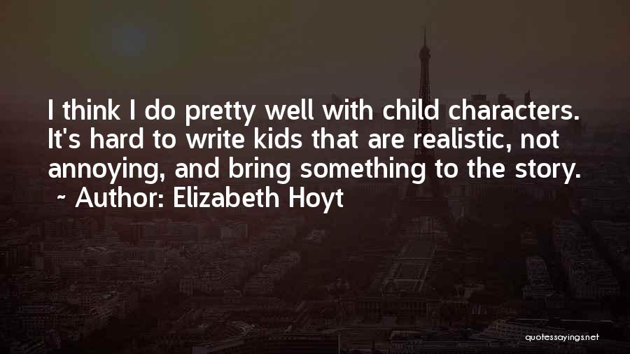 Elizabeth Hoyt Quotes: I Think I Do Pretty Well With Child Characters. It's Hard To Write Kids That Are Realistic, Not Annoying, And