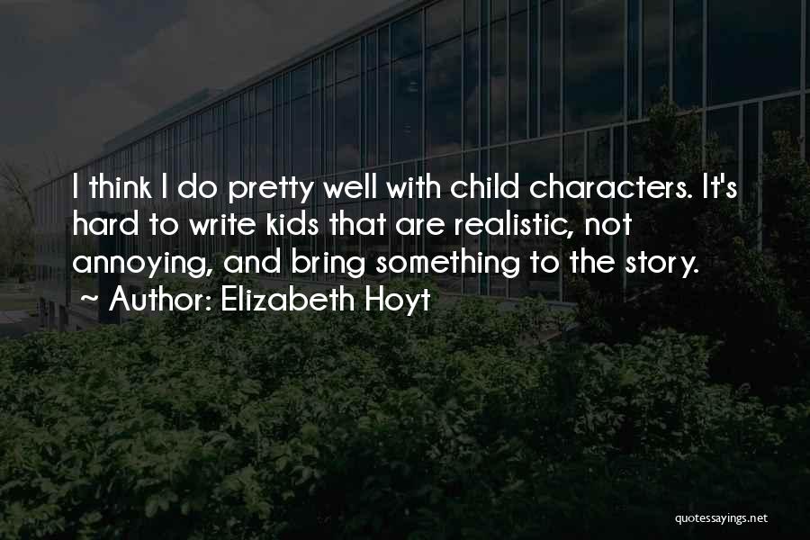 Elizabeth Hoyt Quotes: I Think I Do Pretty Well With Child Characters. It's Hard To Write Kids That Are Realistic, Not Annoying, And