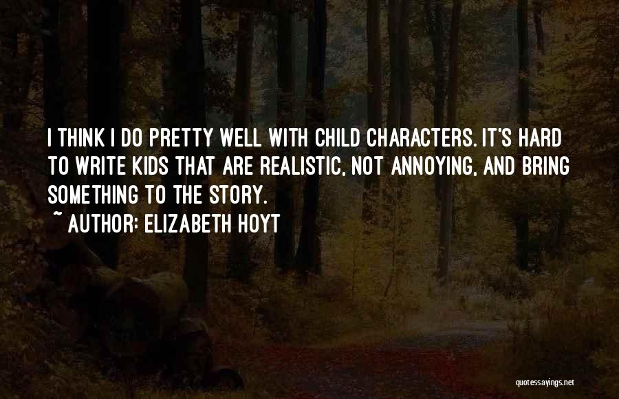 Elizabeth Hoyt Quotes: I Think I Do Pretty Well With Child Characters. It's Hard To Write Kids That Are Realistic, Not Annoying, And