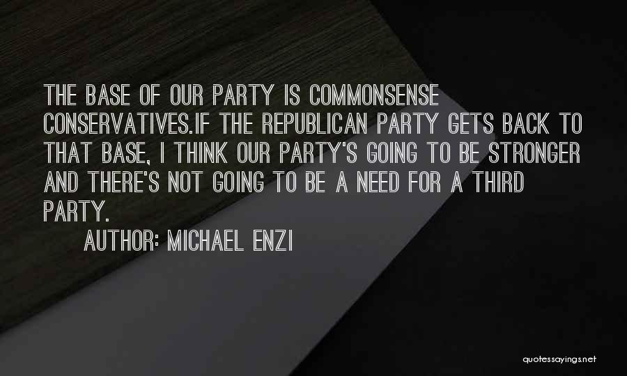 Michael Enzi Quotes: The Base Of Our Party Is Commonsense Conservatives.if The Republican Party Gets Back To That Base, I Think Our Party's