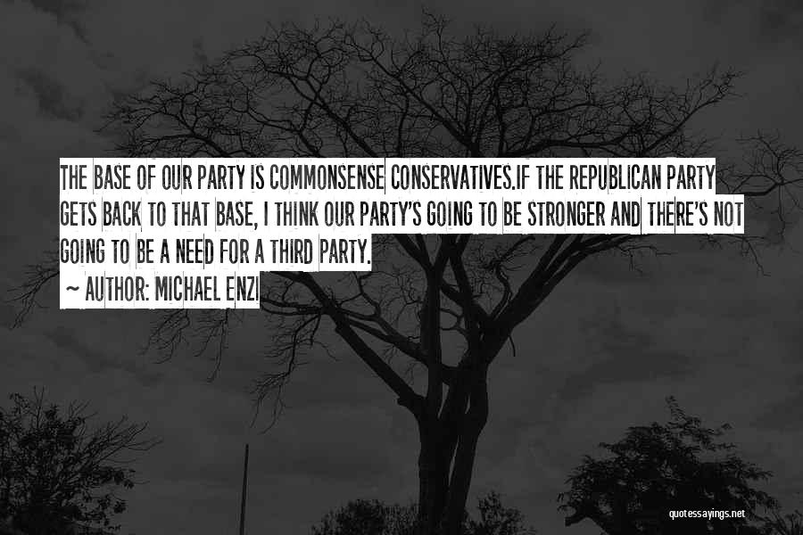 Michael Enzi Quotes: The Base Of Our Party Is Commonsense Conservatives.if The Republican Party Gets Back To That Base, I Think Our Party's