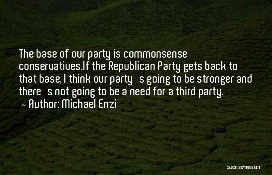 Michael Enzi Quotes: The Base Of Our Party Is Commonsense Conservatives.if The Republican Party Gets Back To That Base, I Think Our Party's