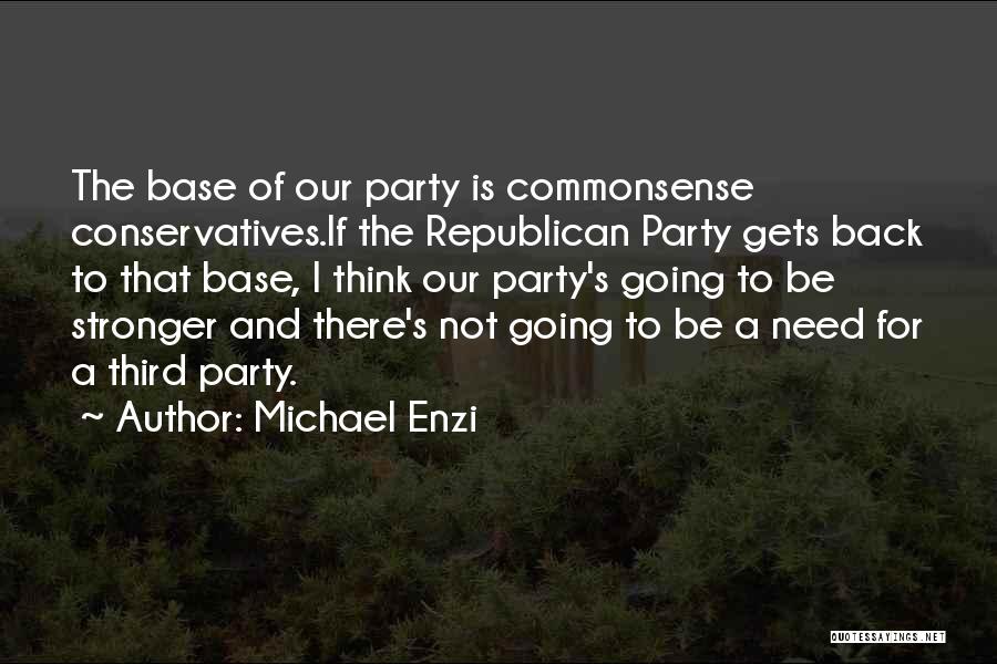 Michael Enzi Quotes: The Base Of Our Party Is Commonsense Conservatives.if The Republican Party Gets Back To That Base, I Think Our Party's
