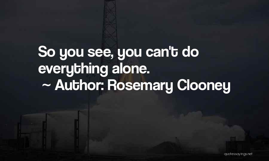 Rosemary Clooney Quotes: So You See, You Can't Do Everything Alone.