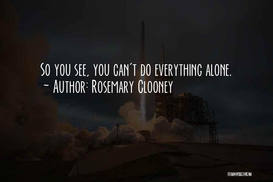 Rosemary Clooney Quotes: So You See, You Can't Do Everything Alone.