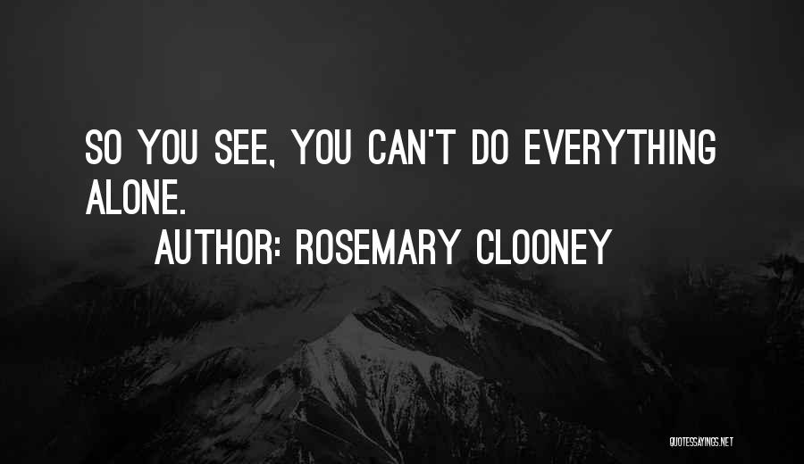 Rosemary Clooney Quotes: So You See, You Can't Do Everything Alone.