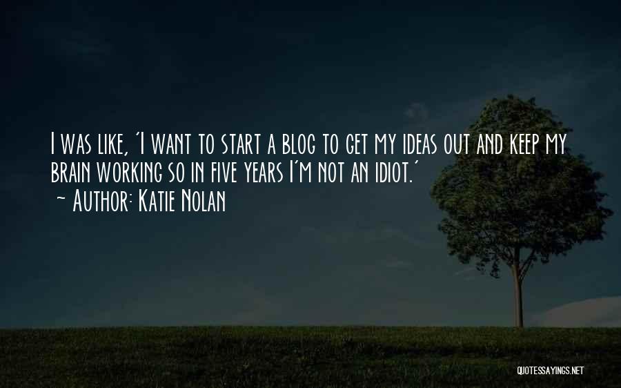 Katie Nolan Quotes: I Was Like, 'i Want To Start A Blog To Get My Ideas Out And Keep My Brain Working So