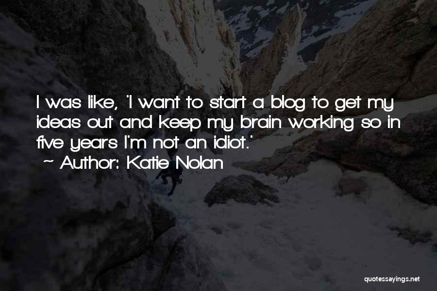 Katie Nolan Quotes: I Was Like, 'i Want To Start A Blog To Get My Ideas Out And Keep My Brain Working So