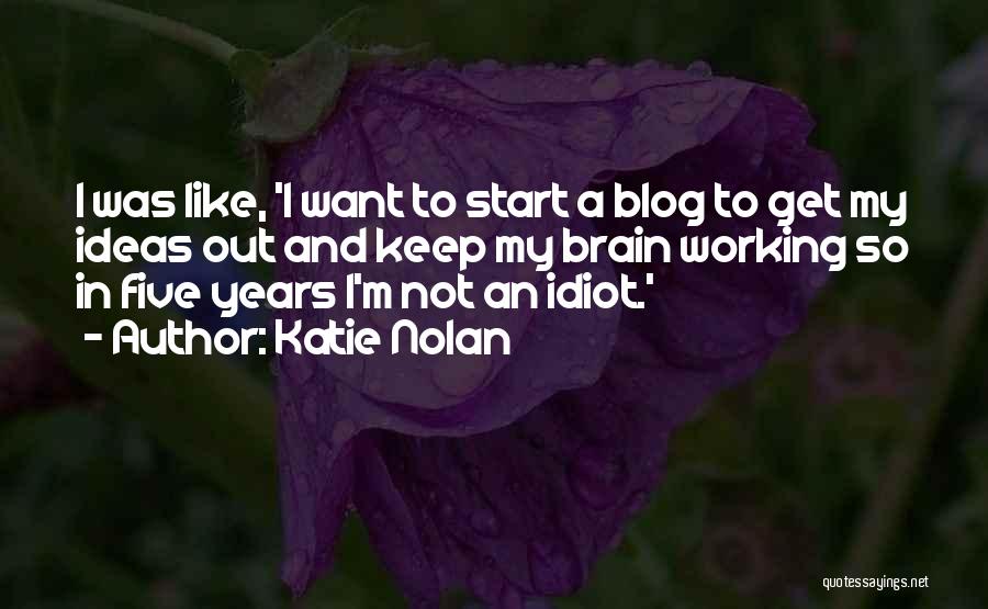 Katie Nolan Quotes: I Was Like, 'i Want To Start A Blog To Get My Ideas Out And Keep My Brain Working So