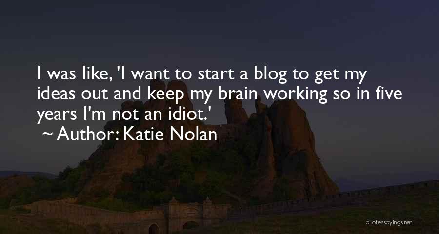 Katie Nolan Quotes: I Was Like, 'i Want To Start A Blog To Get My Ideas Out And Keep My Brain Working So