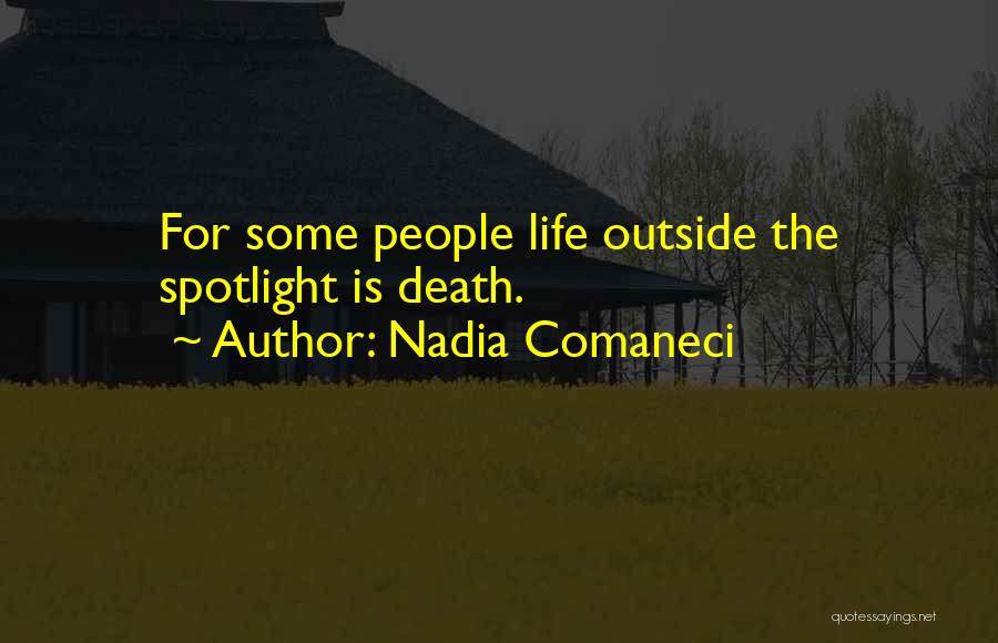 Nadia Comaneci Quotes: For Some People Life Outside The Spotlight Is Death.