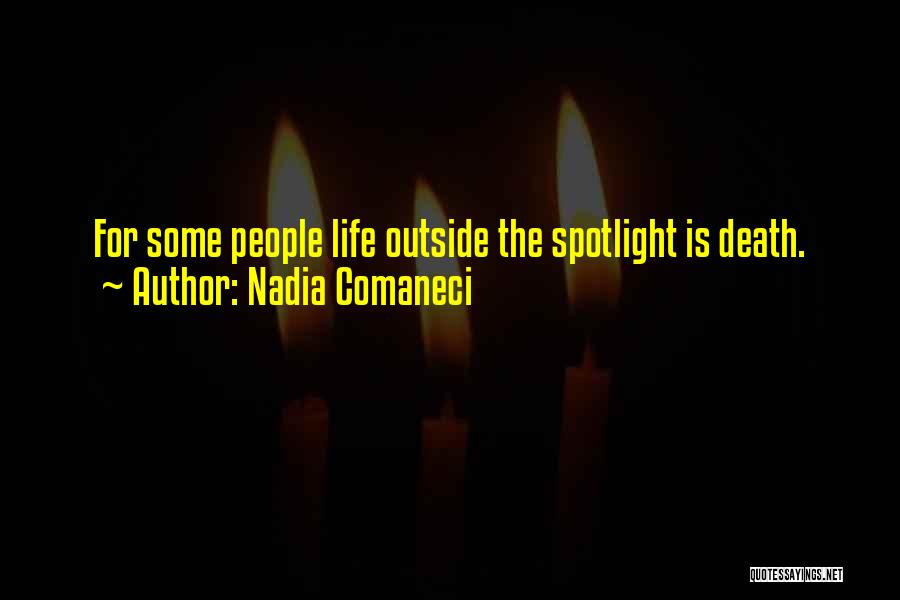 Nadia Comaneci Quotes: For Some People Life Outside The Spotlight Is Death.