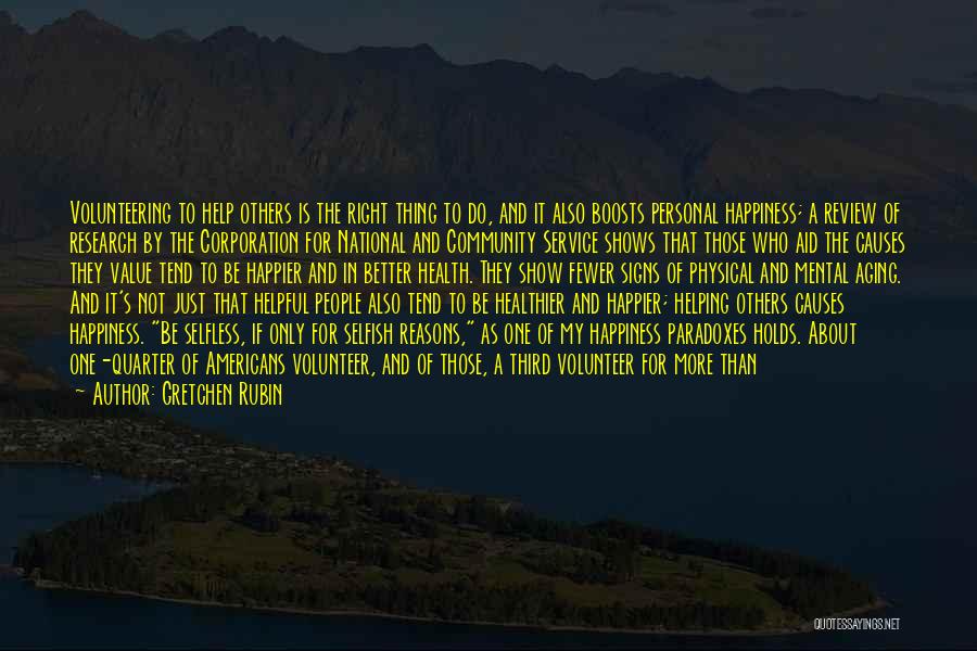 Gretchen Rubin Quotes: Volunteering To Help Others Is The Right Thing To Do, And It Also Boosts Personal Happiness; A Review Of Research