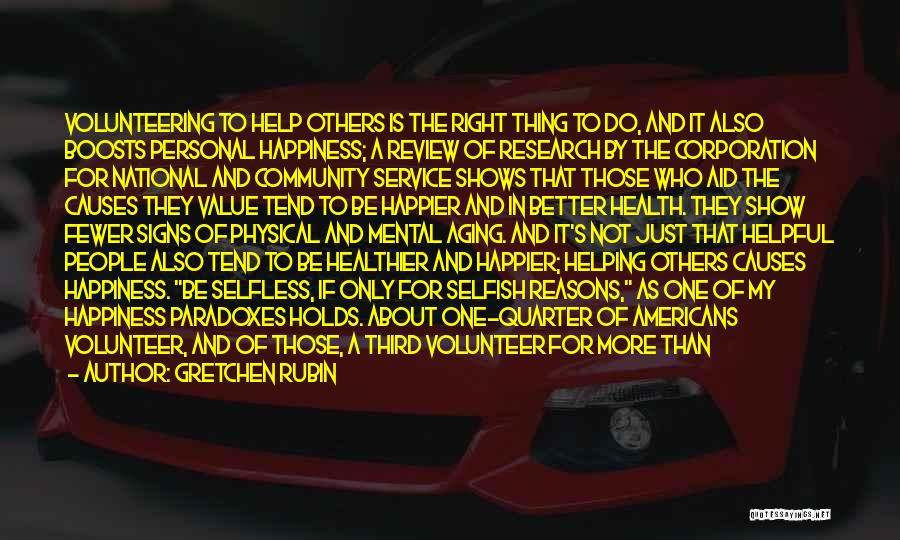 Gretchen Rubin Quotes: Volunteering To Help Others Is The Right Thing To Do, And It Also Boosts Personal Happiness; A Review Of Research