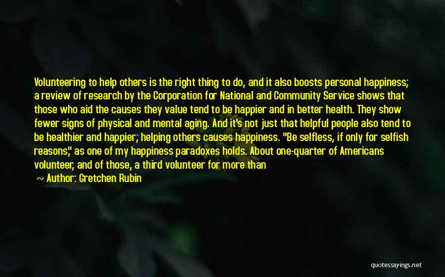 Gretchen Rubin Quotes: Volunteering To Help Others Is The Right Thing To Do, And It Also Boosts Personal Happiness; A Review Of Research