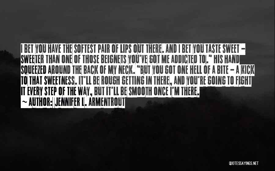 Jennifer L. Armentrout Quotes: I Bet You Have The Softest Pair Of Lips Out There. And I Bet You Taste Sweet - Sweeter Than