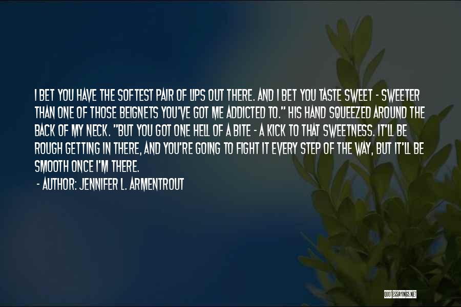 Jennifer L. Armentrout Quotes: I Bet You Have The Softest Pair Of Lips Out There. And I Bet You Taste Sweet - Sweeter Than