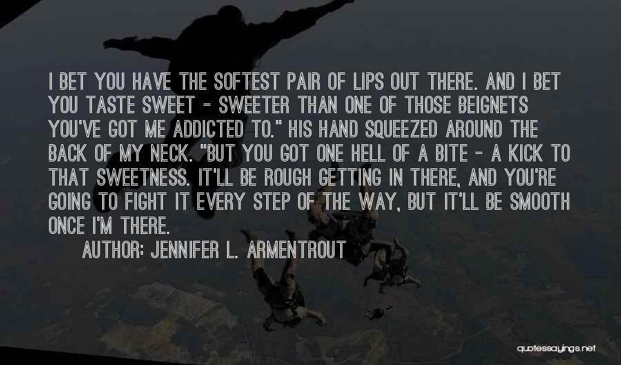 Jennifer L. Armentrout Quotes: I Bet You Have The Softest Pair Of Lips Out There. And I Bet You Taste Sweet - Sweeter Than
