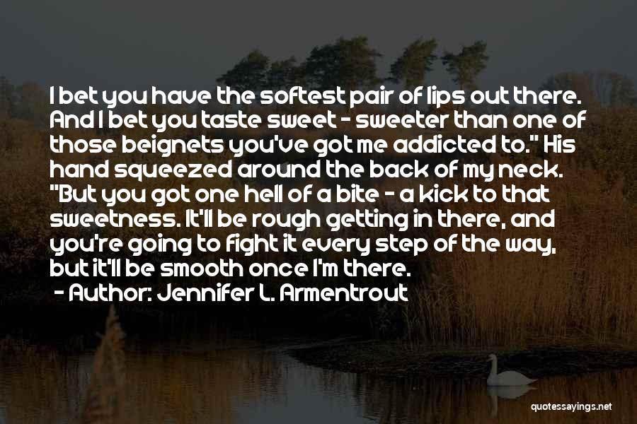 Jennifer L. Armentrout Quotes: I Bet You Have The Softest Pair Of Lips Out There. And I Bet You Taste Sweet - Sweeter Than