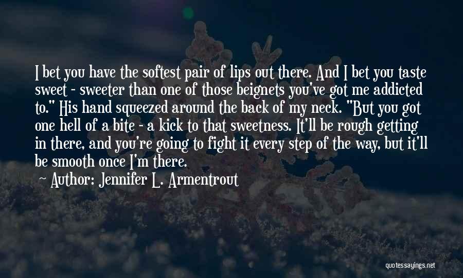 Jennifer L. Armentrout Quotes: I Bet You Have The Softest Pair Of Lips Out There. And I Bet You Taste Sweet - Sweeter Than