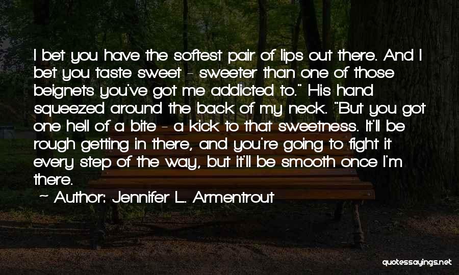 Jennifer L. Armentrout Quotes: I Bet You Have The Softest Pair Of Lips Out There. And I Bet You Taste Sweet - Sweeter Than