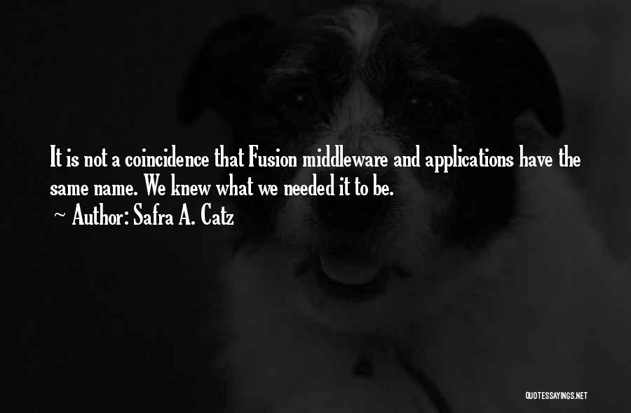 Safra A. Catz Quotes: It Is Not A Coincidence That Fusion Middleware And Applications Have The Same Name. We Knew What We Needed It