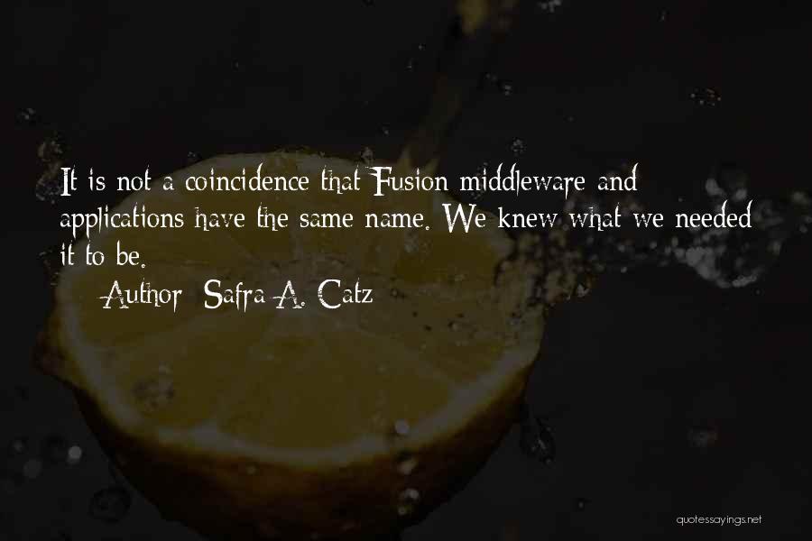 Safra A. Catz Quotes: It Is Not A Coincidence That Fusion Middleware And Applications Have The Same Name. We Knew What We Needed It