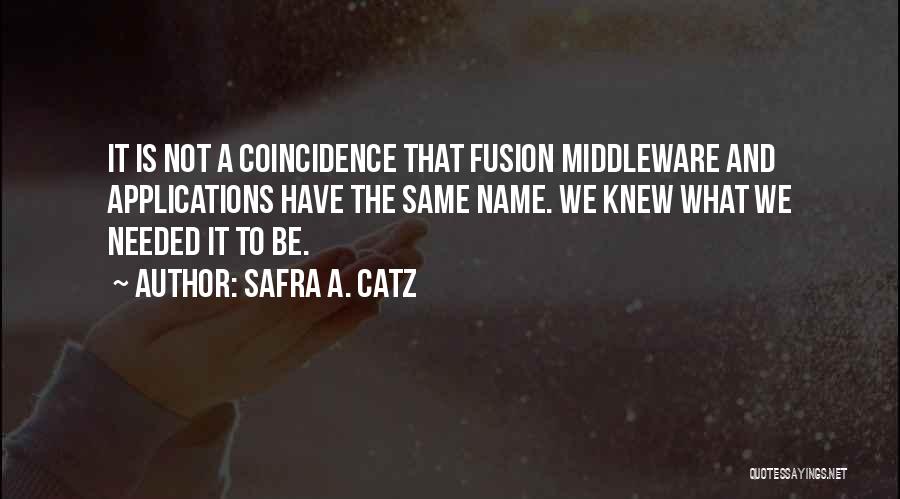 Safra A. Catz Quotes: It Is Not A Coincidence That Fusion Middleware And Applications Have The Same Name. We Knew What We Needed It