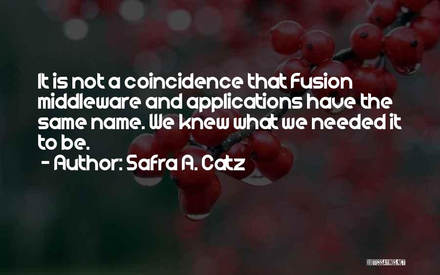 Safra A. Catz Quotes: It Is Not A Coincidence That Fusion Middleware And Applications Have The Same Name. We Knew What We Needed It