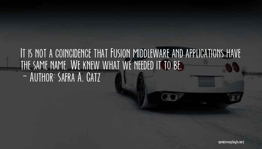 Safra A. Catz Quotes: It Is Not A Coincidence That Fusion Middleware And Applications Have The Same Name. We Knew What We Needed It