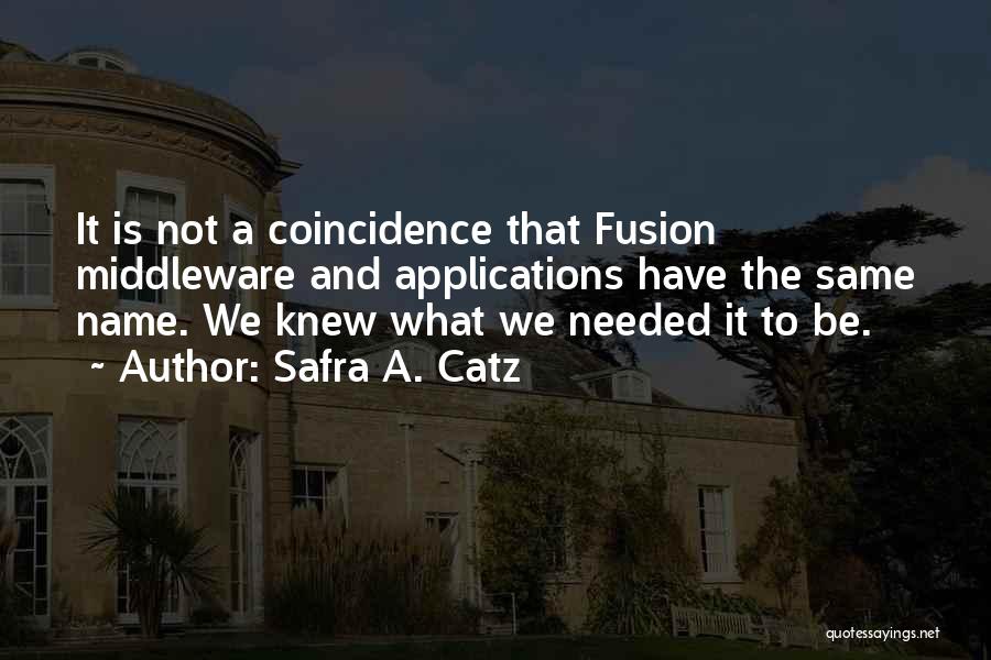 Safra A. Catz Quotes: It Is Not A Coincidence That Fusion Middleware And Applications Have The Same Name. We Knew What We Needed It