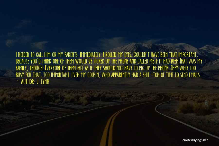 J. Lynn Quotes: I Needed To Call Him Or My Parents. Immediately. I Rolled My Eyes. Couldn't Have Been That Important, Because You'd