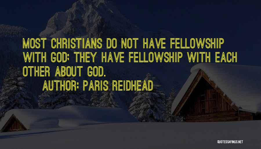 Paris Reidhead Quotes: Most Christians Do Not Have Fellowship With God; They Have Fellowship With Each Other About God.