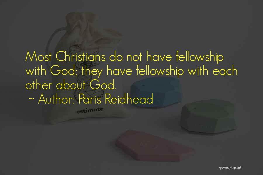 Paris Reidhead Quotes: Most Christians Do Not Have Fellowship With God; They Have Fellowship With Each Other About God.