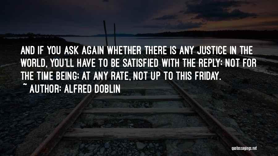 Alfred Doblin Quotes: And If You Ask Again Whether There Is Any Justice In The World, You'll Have To Be Satisfied With The