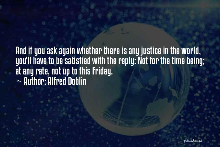 Alfred Doblin Quotes: And If You Ask Again Whether There Is Any Justice In The World, You'll Have To Be Satisfied With The