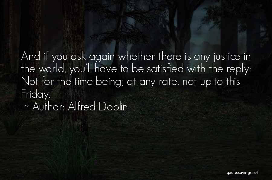 Alfred Doblin Quotes: And If You Ask Again Whether There Is Any Justice In The World, You'll Have To Be Satisfied With The