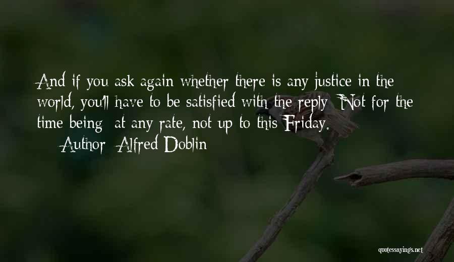 Alfred Doblin Quotes: And If You Ask Again Whether There Is Any Justice In The World, You'll Have To Be Satisfied With The