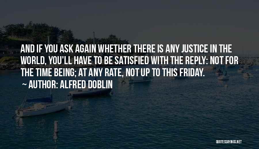 Alfred Doblin Quotes: And If You Ask Again Whether There Is Any Justice In The World, You'll Have To Be Satisfied With The