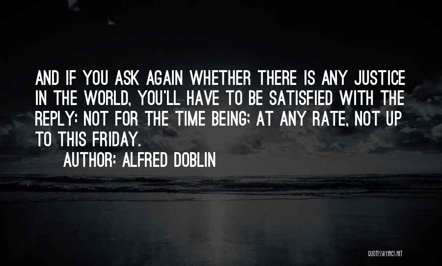 Alfred Doblin Quotes: And If You Ask Again Whether There Is Any Justice In The World, You'll Have To Be Satisfied With The