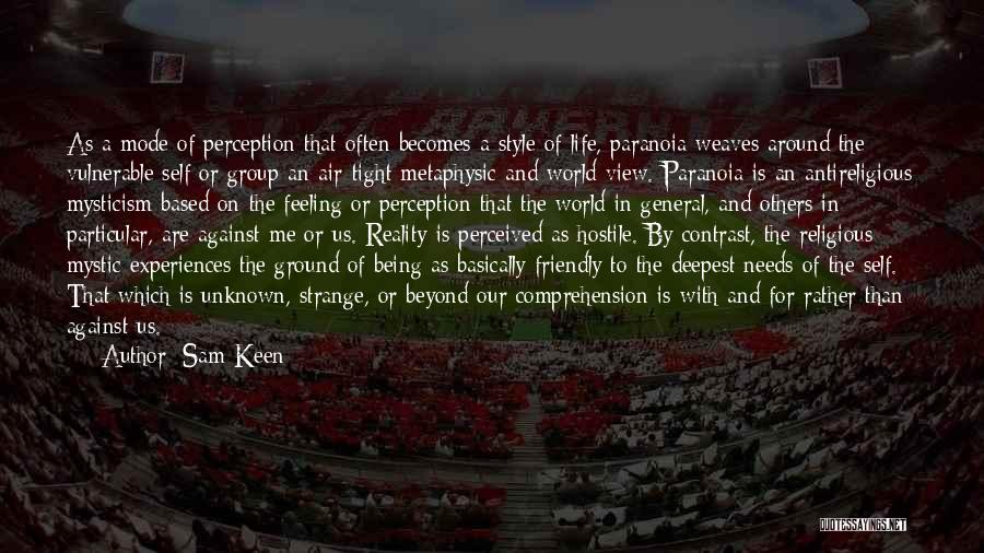 Sam Keen Quotes: As A Mode Of Perception That Often Becomes A Style Of Life, Paranoia Weaves Around The Vulnerable Self Or Group